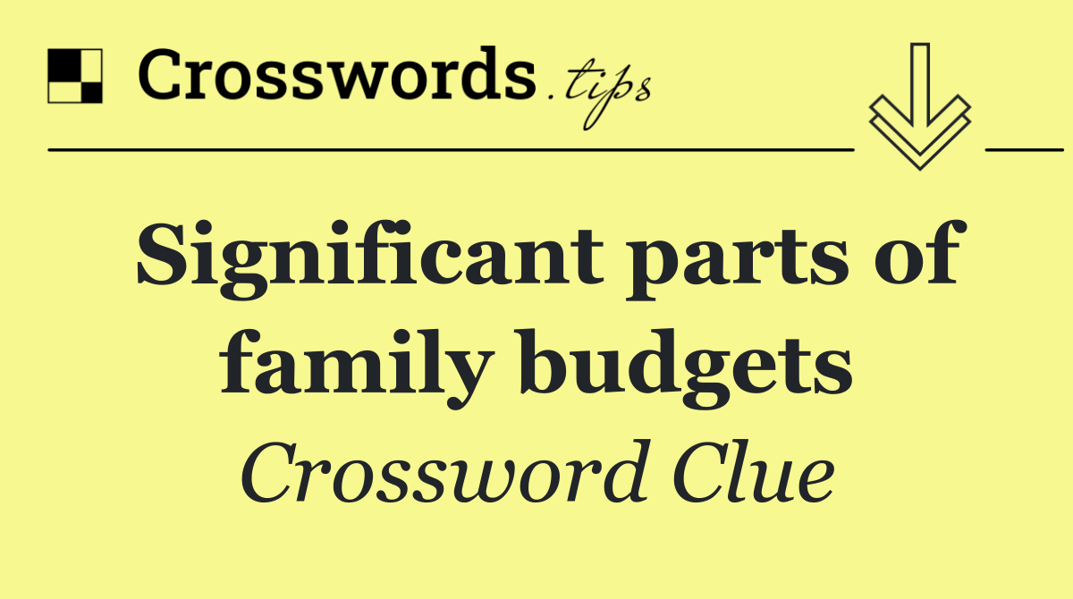 Significant parts of family budgets