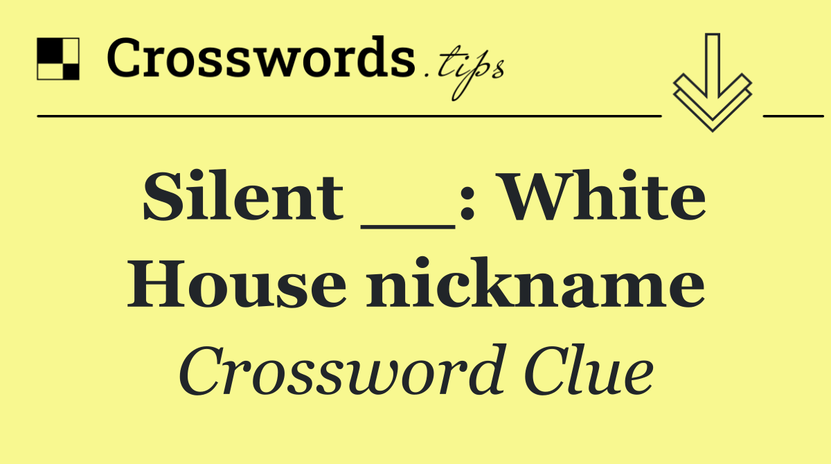 Silent __: White House nickname