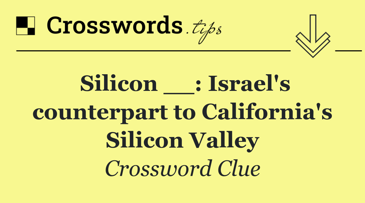 Silicon __: Israel's counterpart to California's Silicon Valley