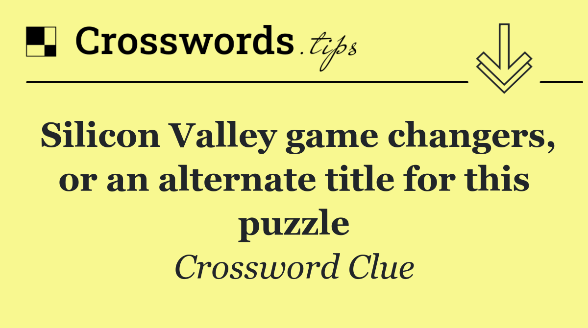 Silicon Valley game changers, or an alternate title for this puzzle