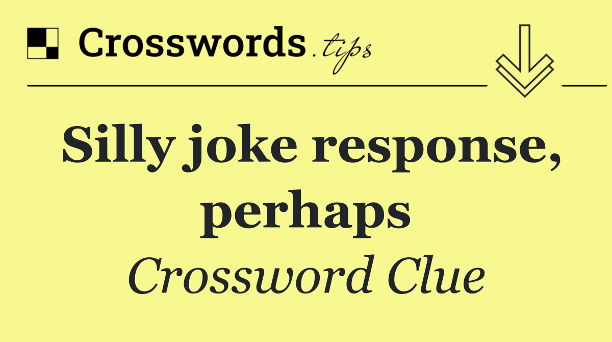 Silly joke response, perhaps