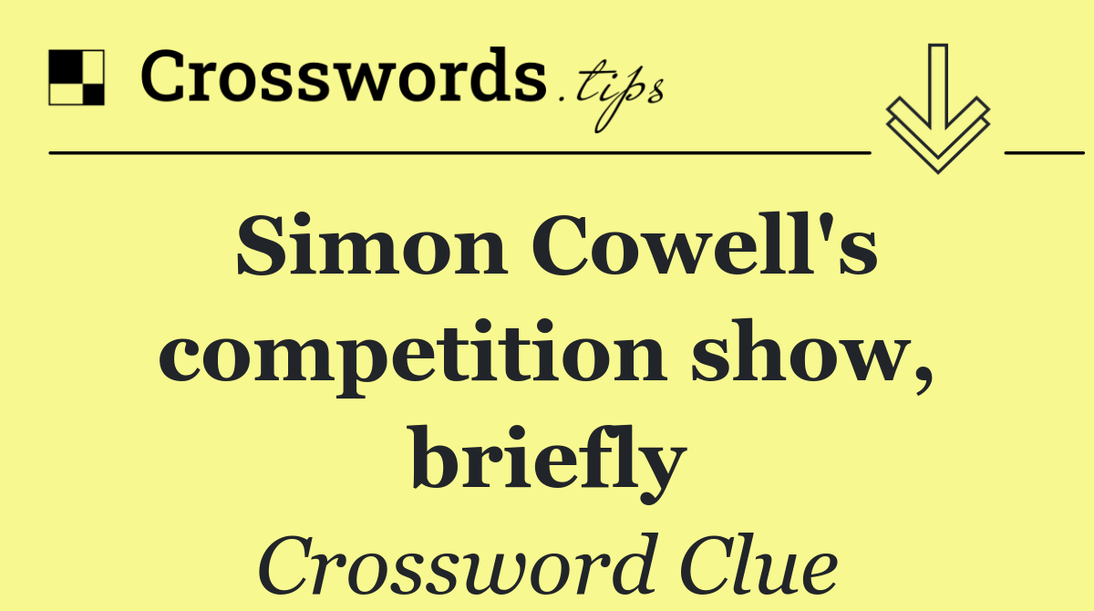 Simon Cowell's competition show, briefly