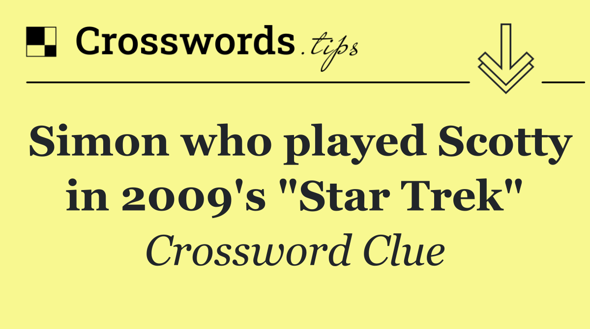 Simon who played Scotty in 2009's "Star Trek"