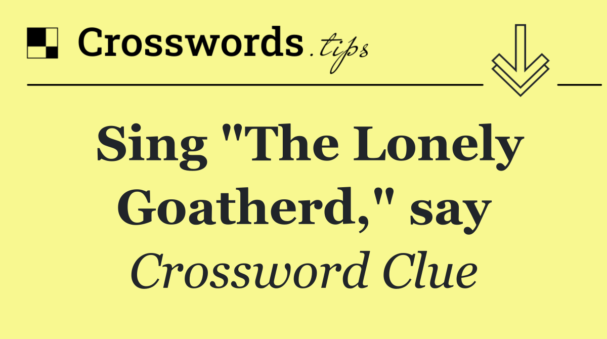Sing "The Lonely Goatherd," say