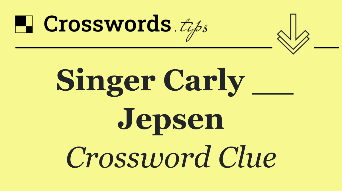 Singer Carly __ Jepsen