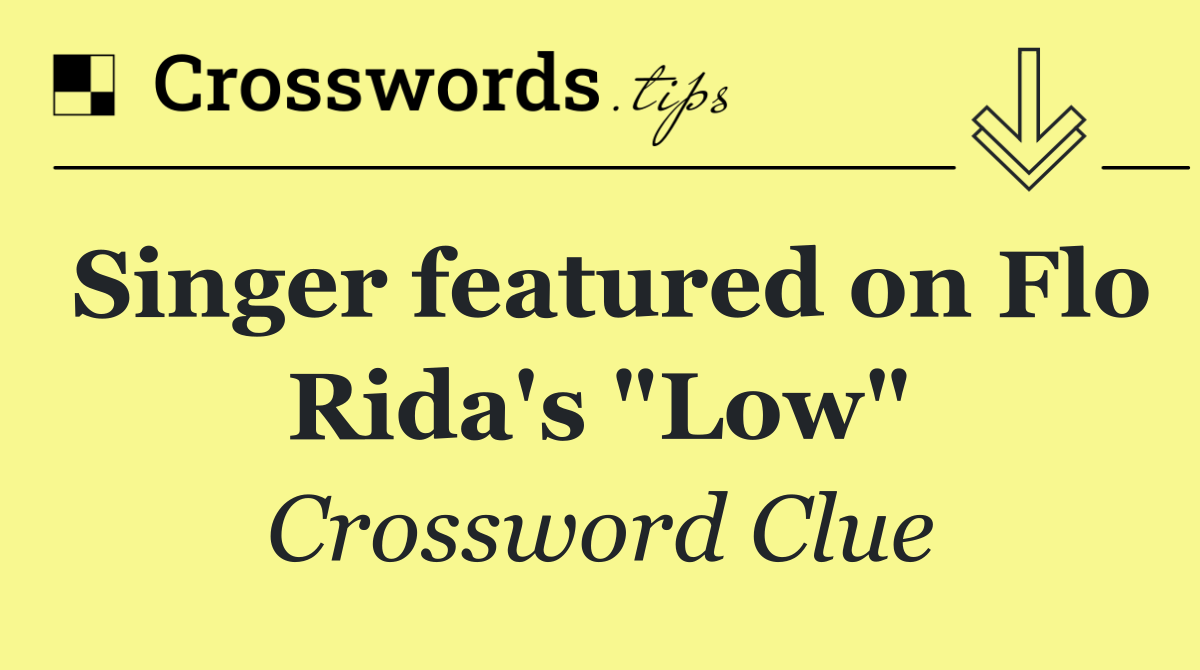 Singer featured on Flo Rida's "Low"