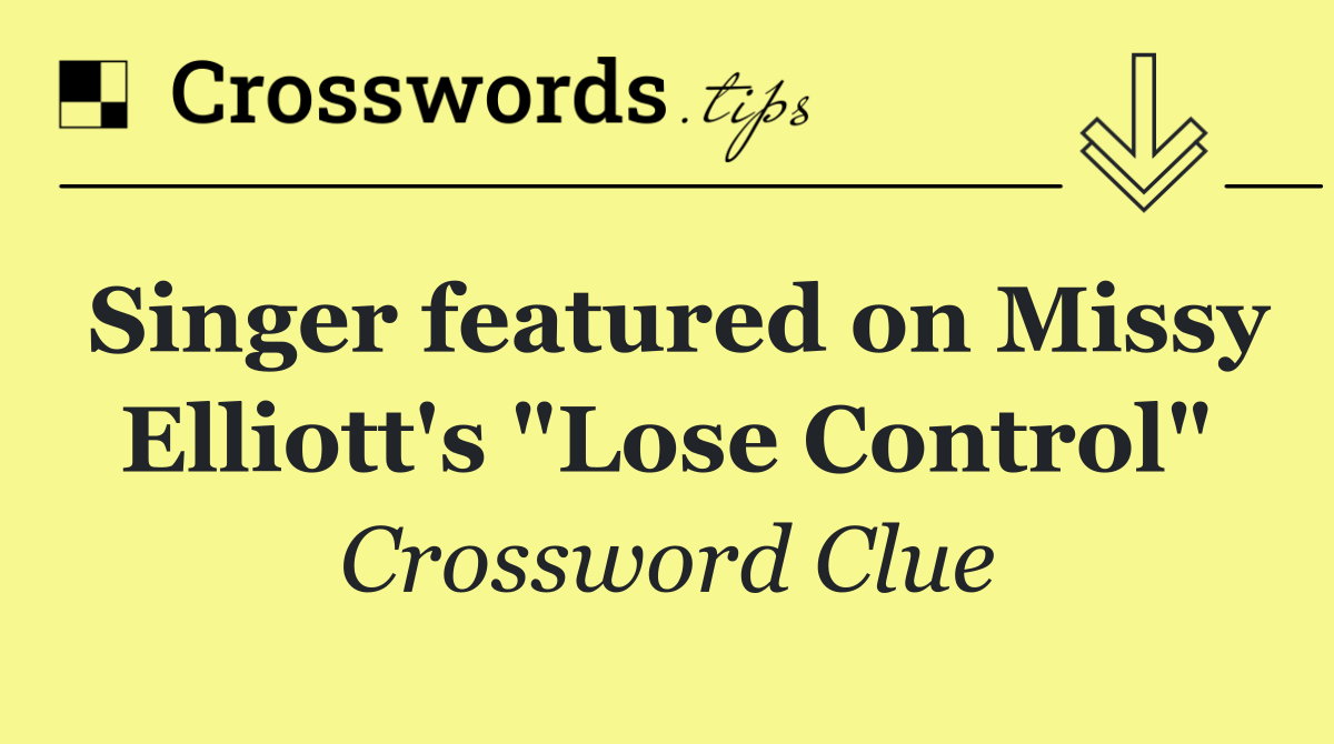 Singer featured on Missy Elliott's "Lose Control"