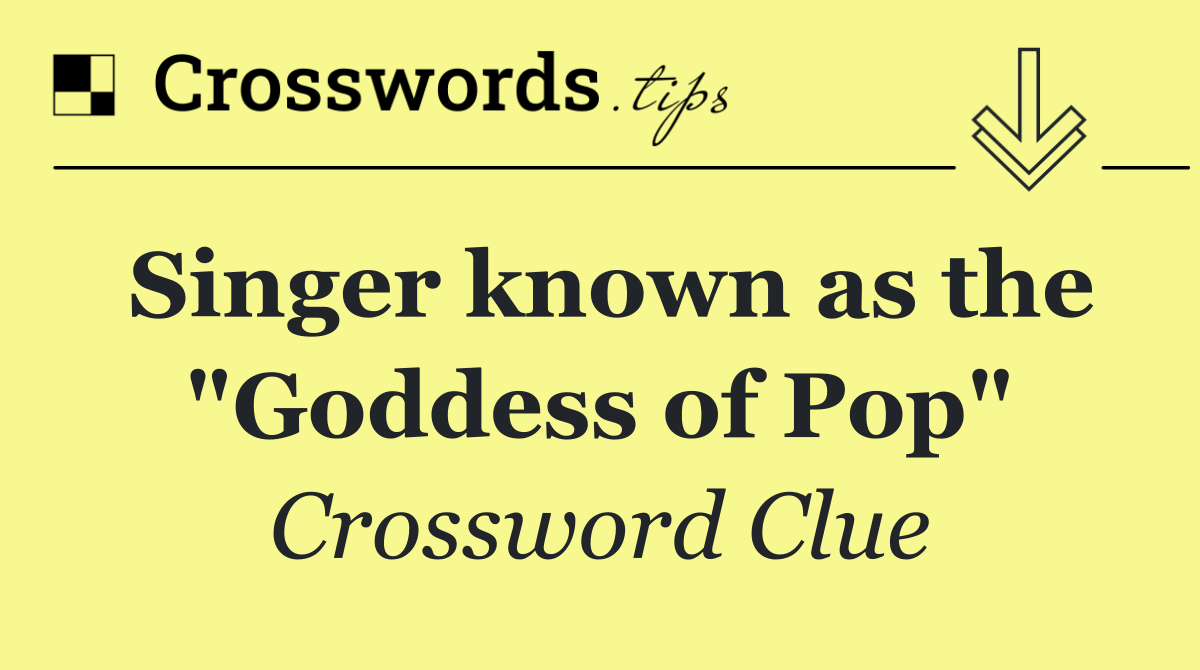 Singer known as the "Goddess of Pop"