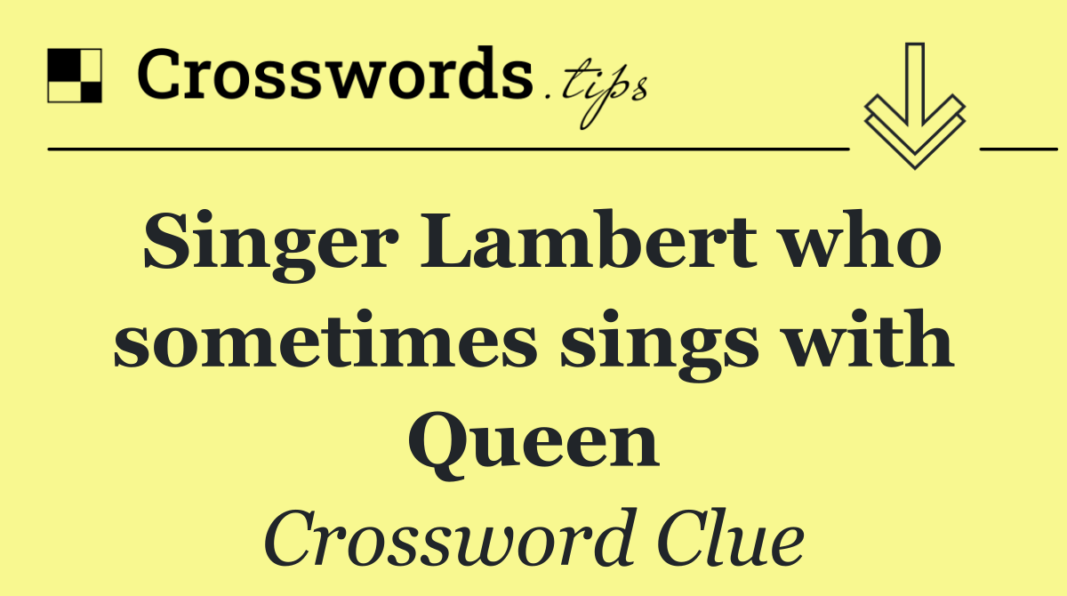 Singer Lambert who sometimes sings with Queen