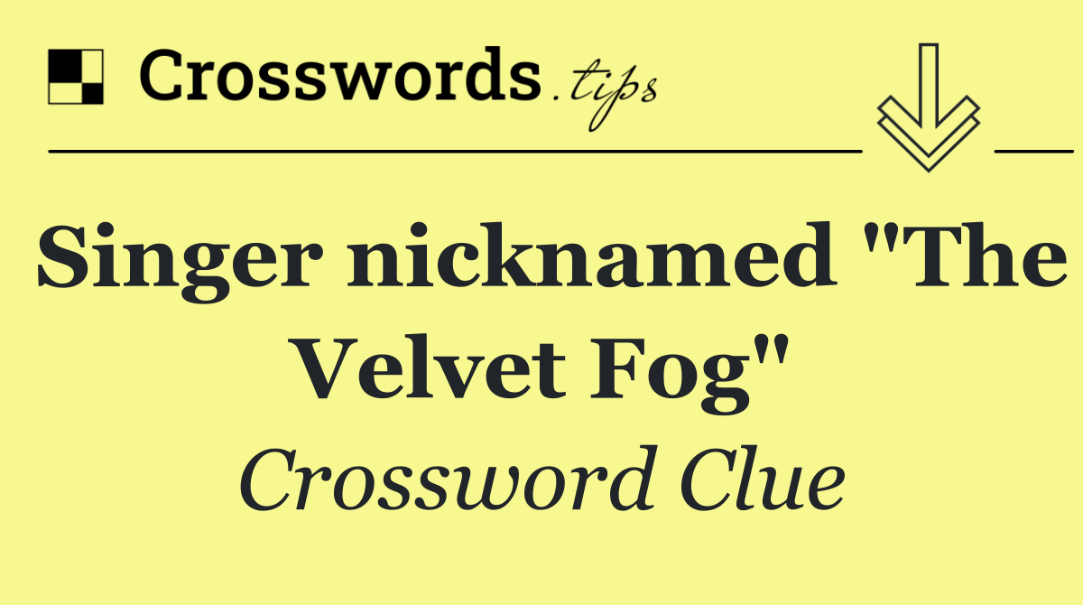 Singer nicknamed "The Velvet Fog"