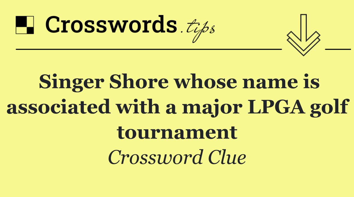 Singer Shore whose name is associated with a major LPGA golf tournament