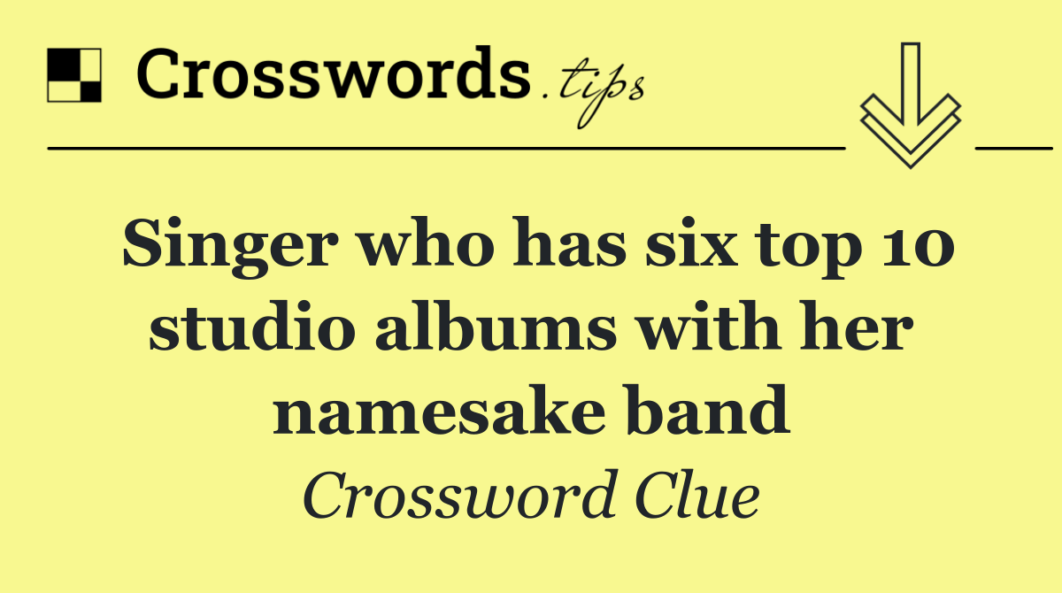 Singer who has six top 10 studio albums with her namesake band