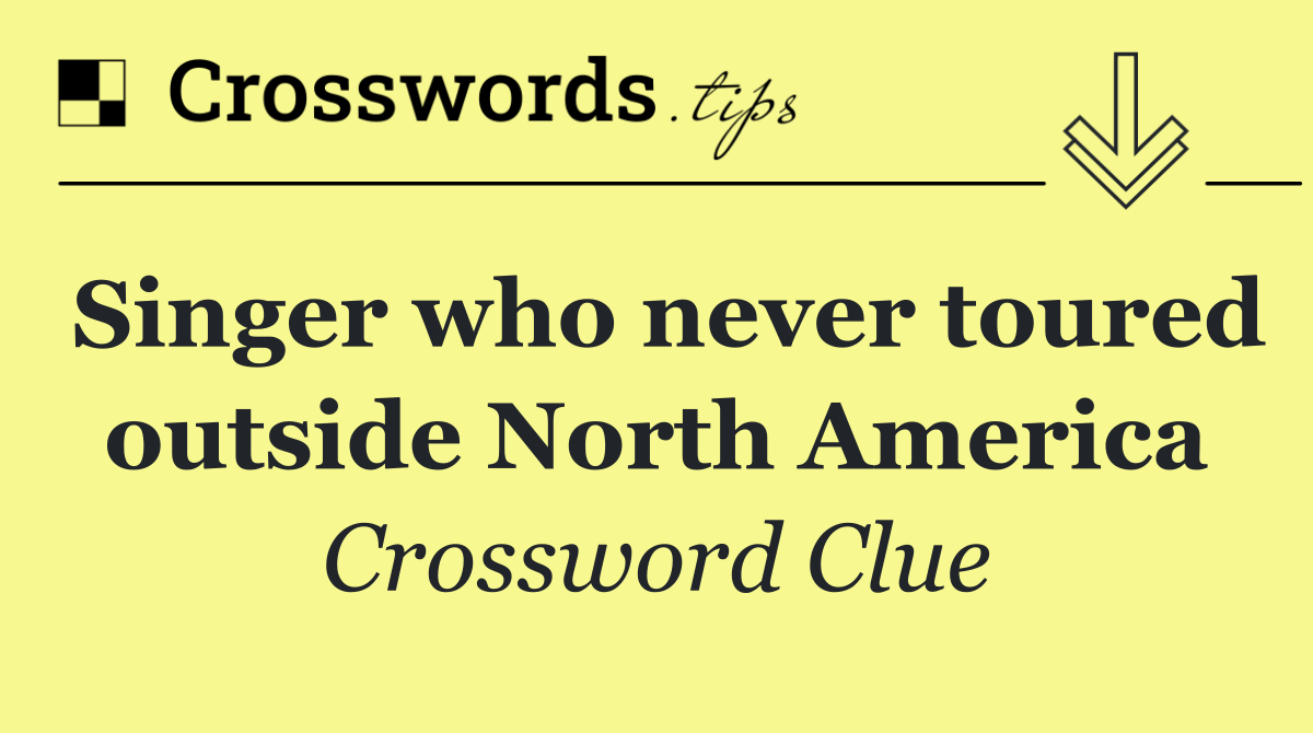 Singer who never toured outside North America