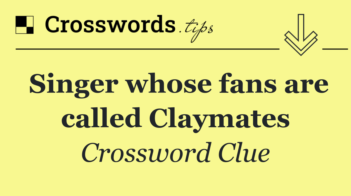Singer whose fans are called Claymates