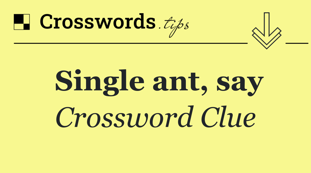 Single ant, say