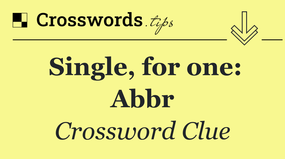 Single, for one: Abbr