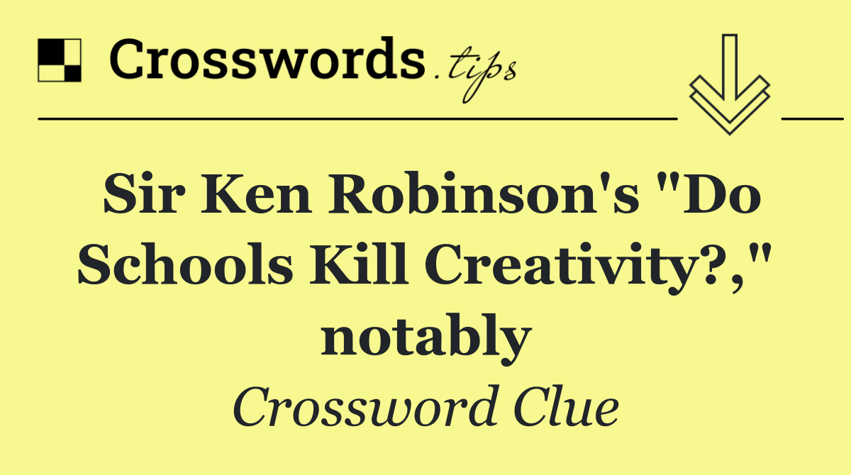 Sir Ken Robinson's "Do Schools Kill Creativity?," notably