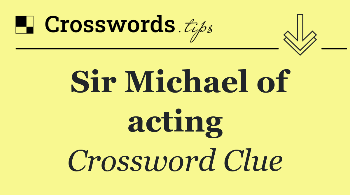 Sir Michael of acting