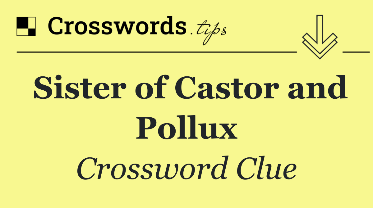 Sister of Castor and Pollux