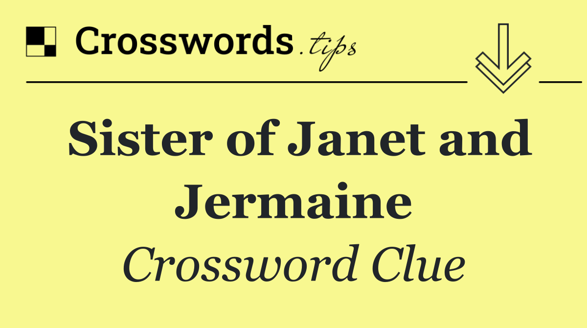 Sister of Janet and Jermaine