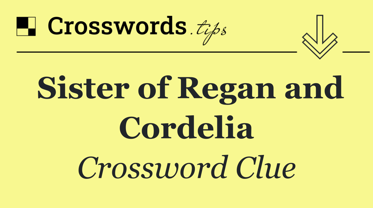 Sister of Regan and Cordelia