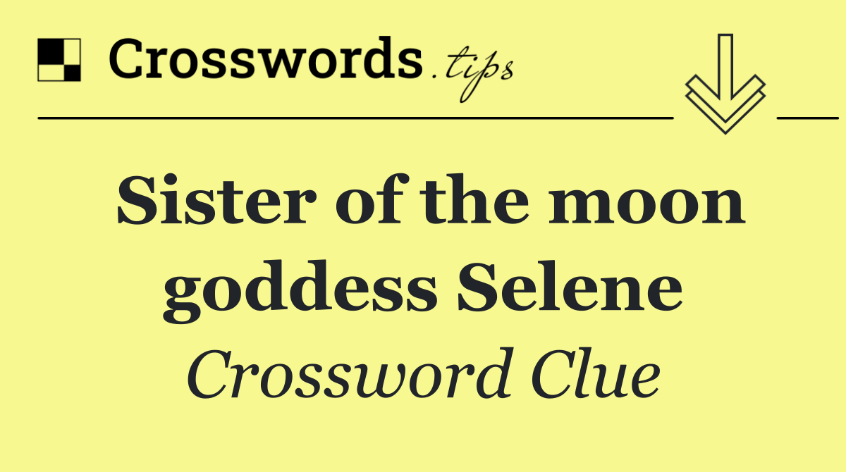 Sister of the moon goddess Selene