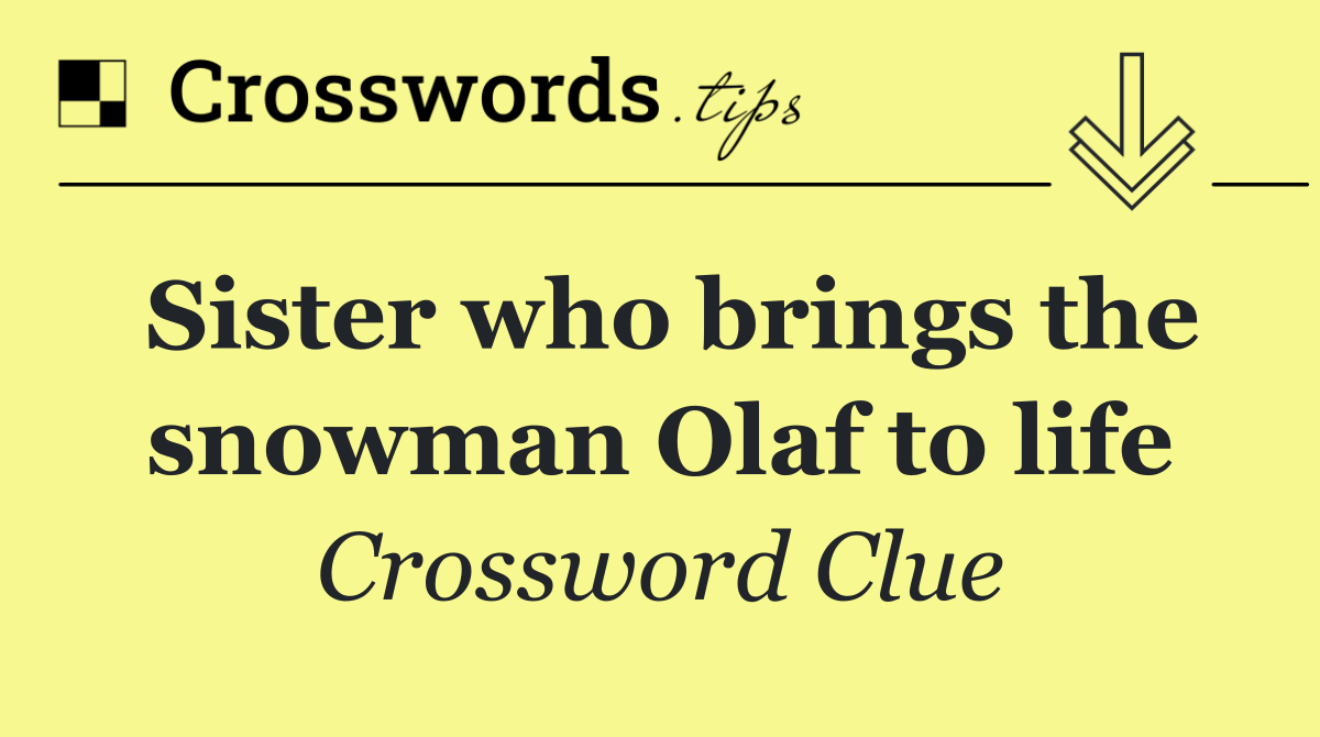 Sister who brings the snowman Olaf to life