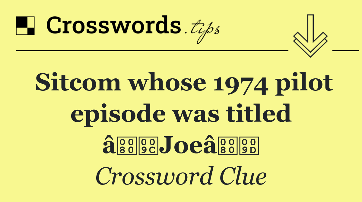 Sitcom whose 1974 pilot episode was titled âJoeâ