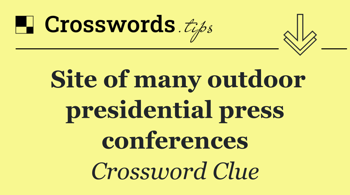 Site of many outdoor presidential press conferences