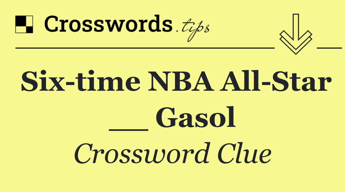 Six time NBA All Star __ Gasol