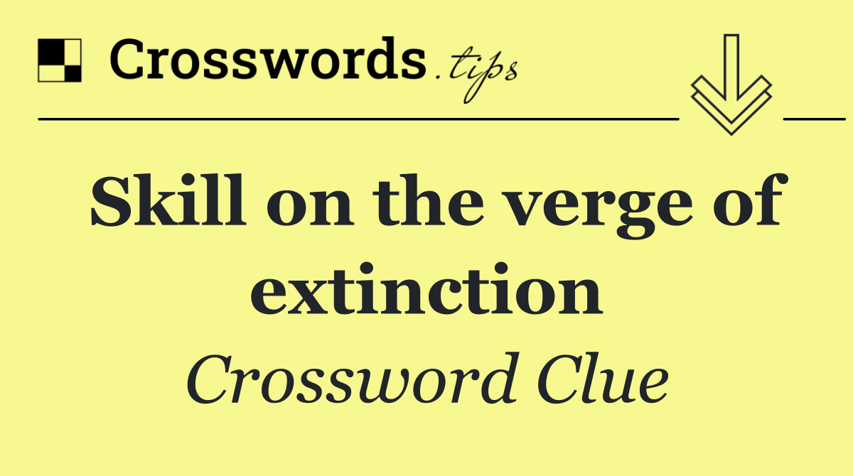 Skill on the verge of extinction