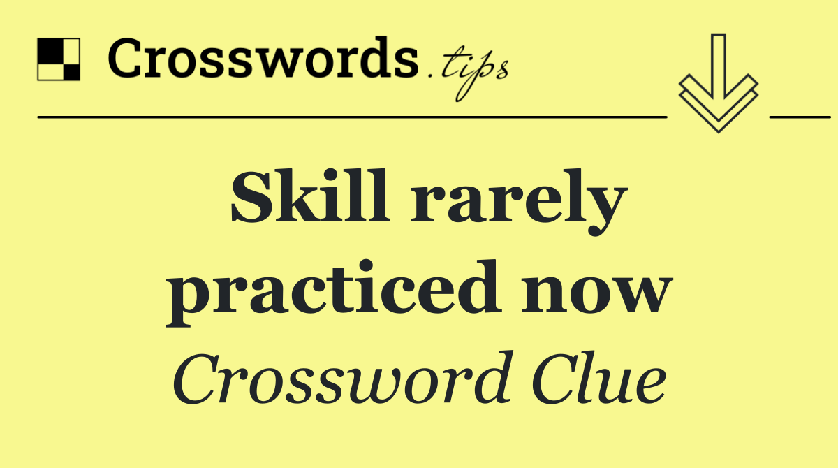 Skill rarely practiced now