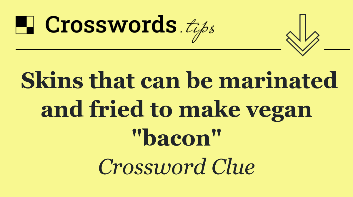 Skins that can be marinated and fried to make vegan "bacon"