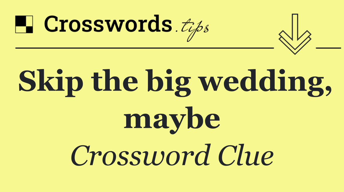Skip the big wedding, maybe