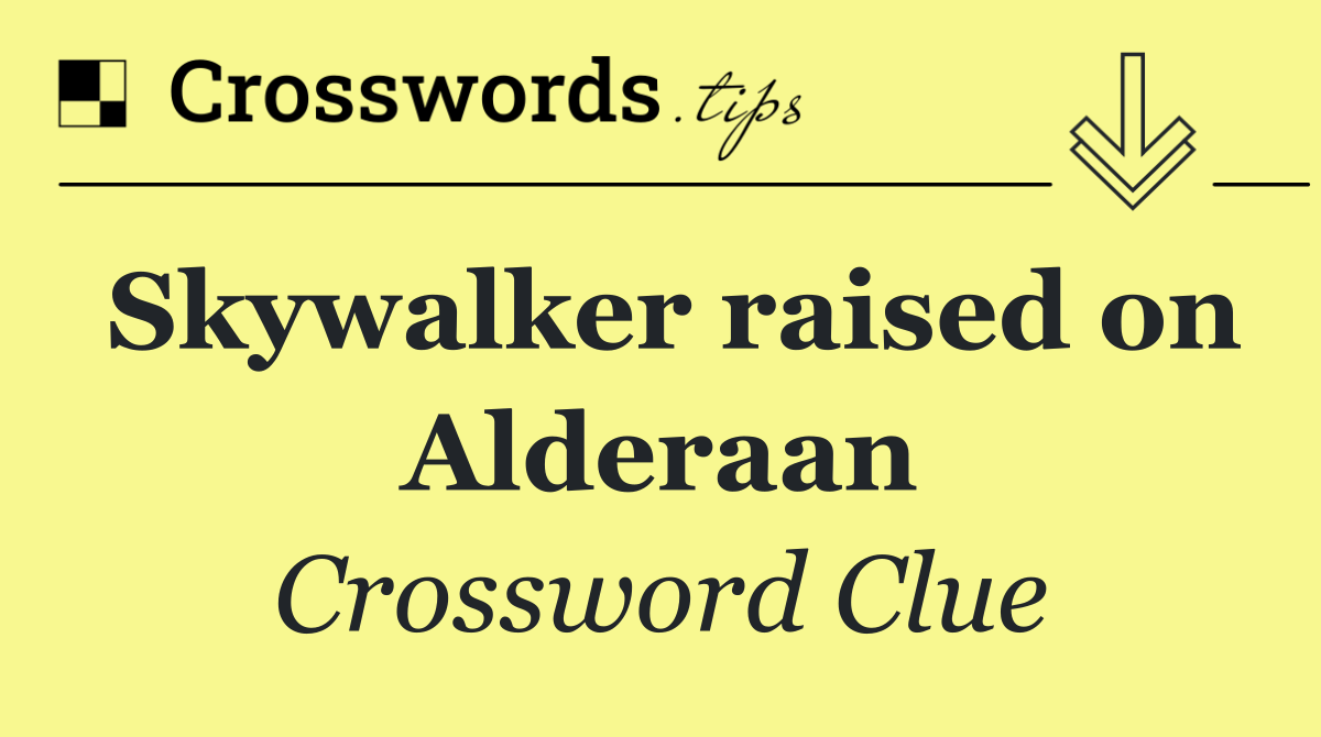 Skywalker raised on Alderaan