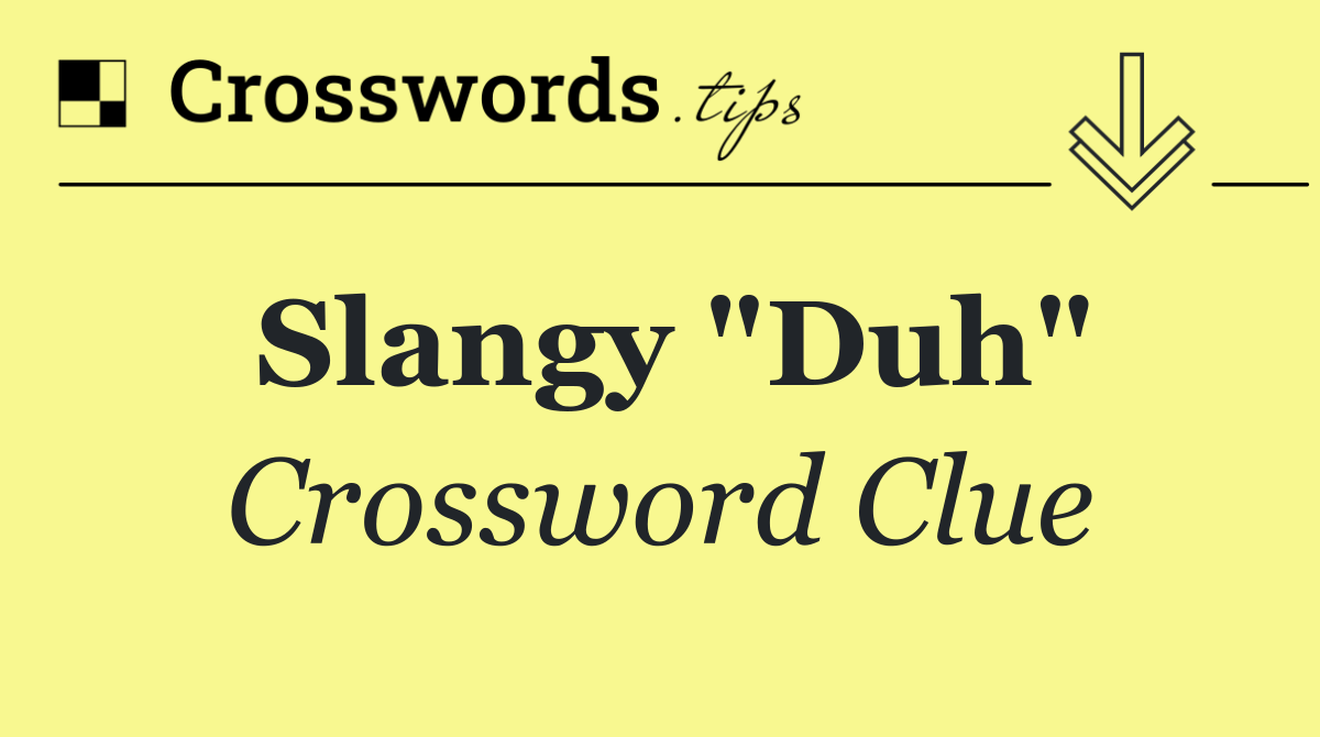 Slangy "Duh"