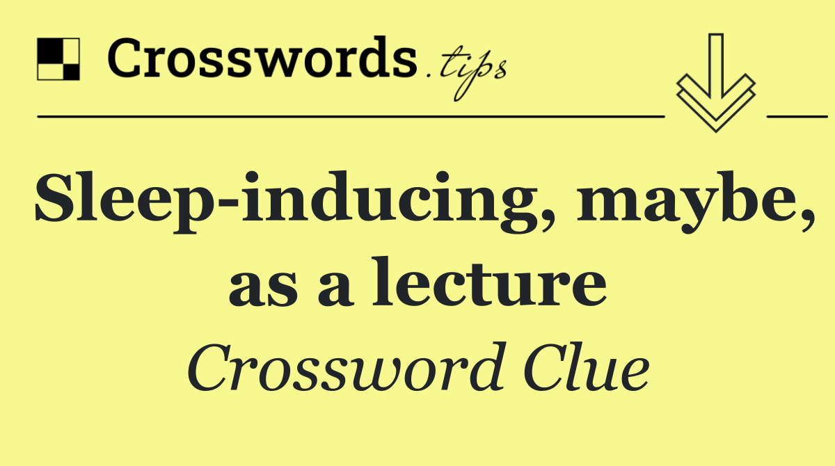 Sleep inducing, maybe, as a lecture