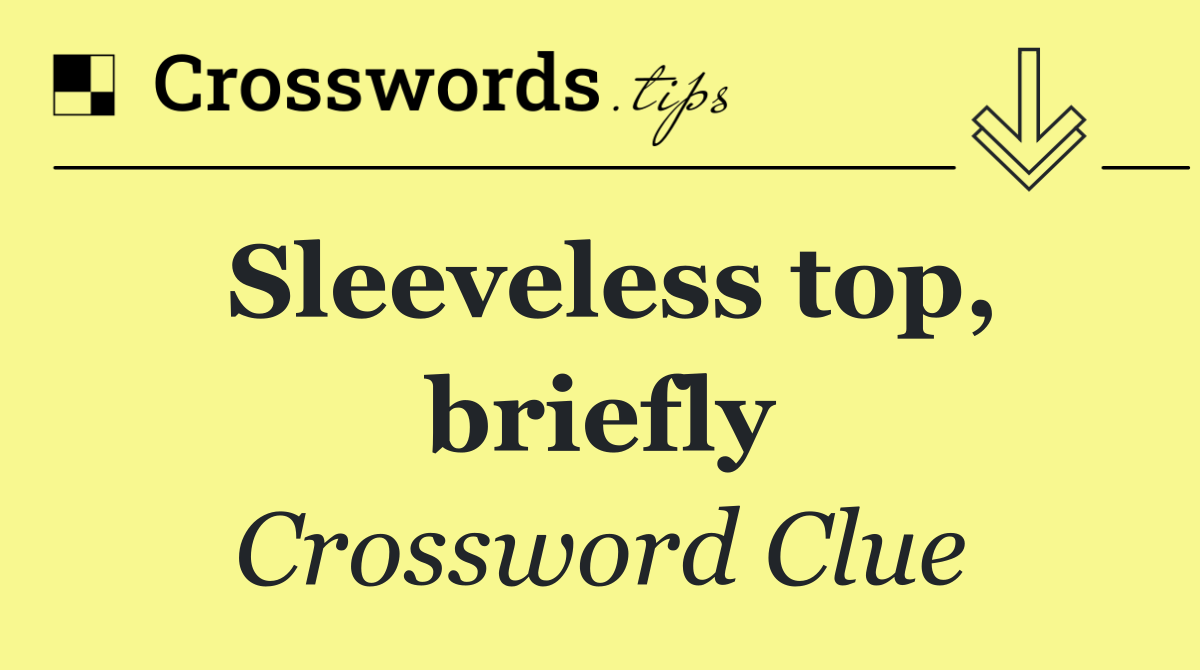 Sleeveless top, briefly