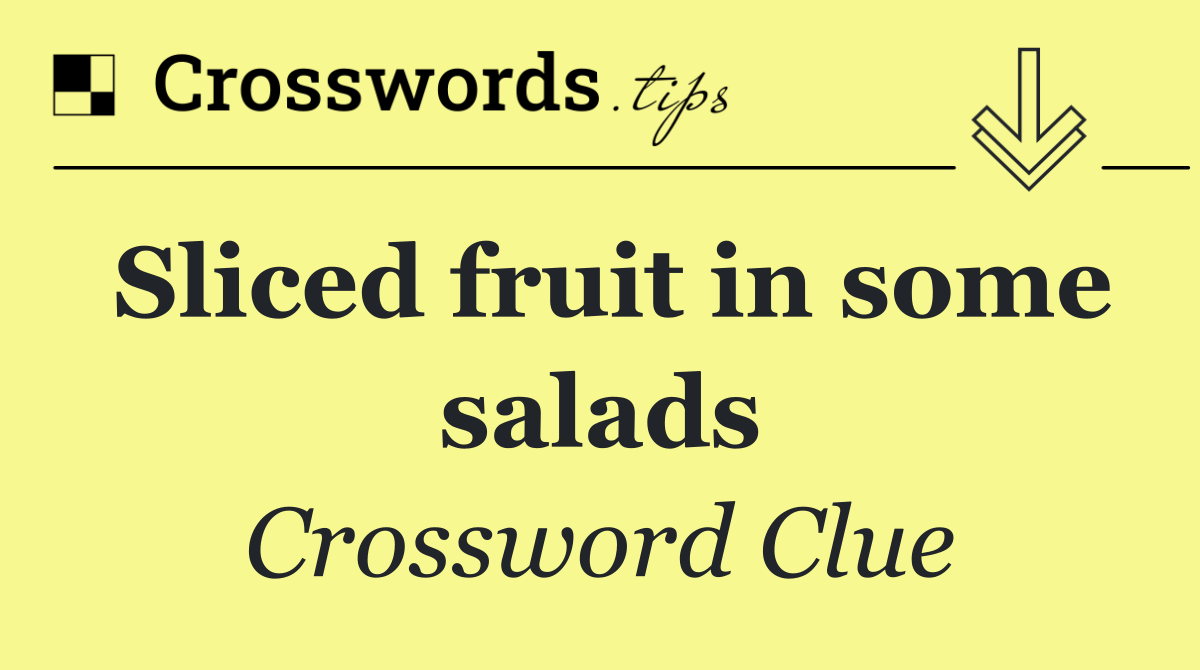 Sliced fruit in some salads