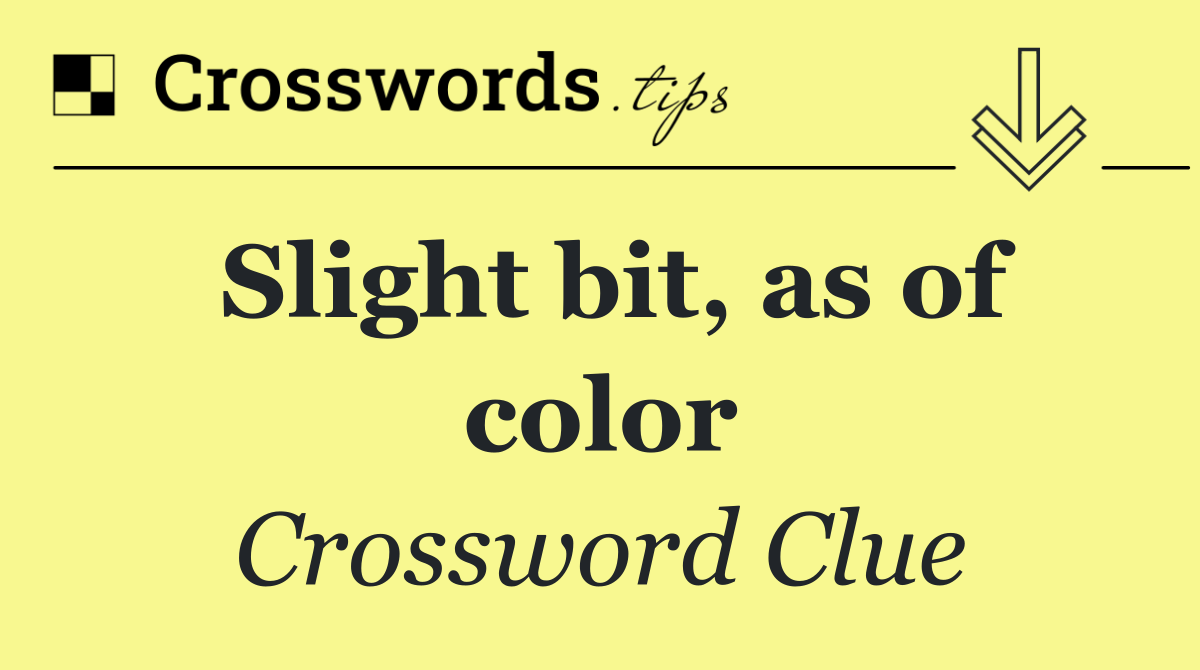 Slight bit, as of color