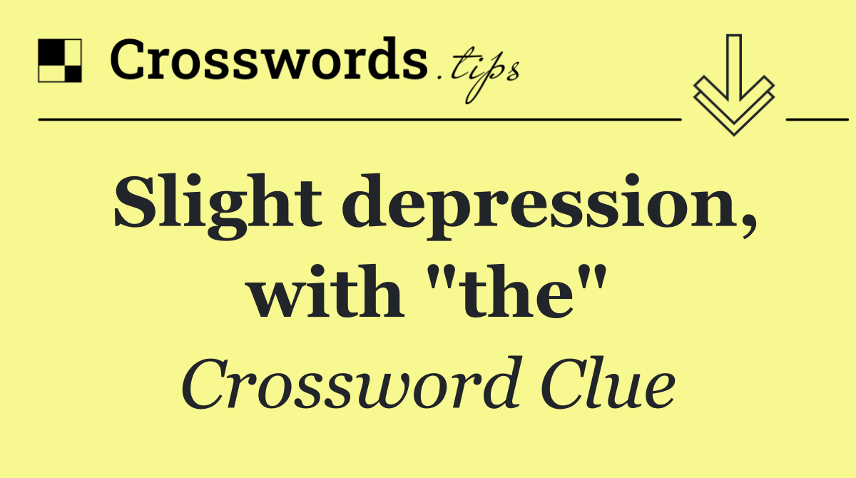 Slight depression, with "the"