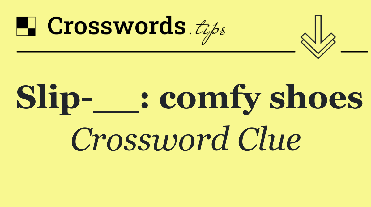 Slip __: comfy shoes