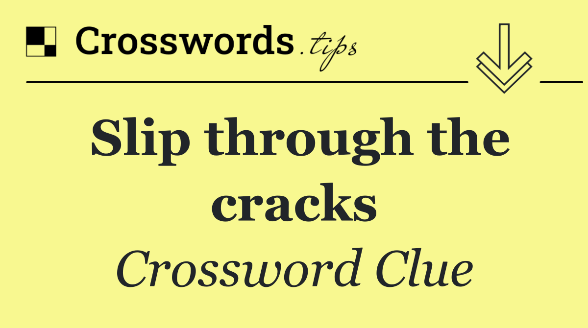 Slip through the cracks