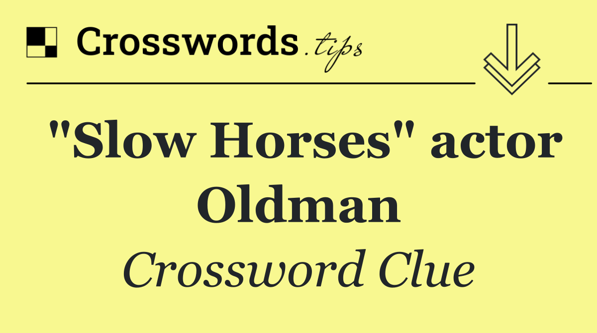 "Slow Horses" actor Oldman