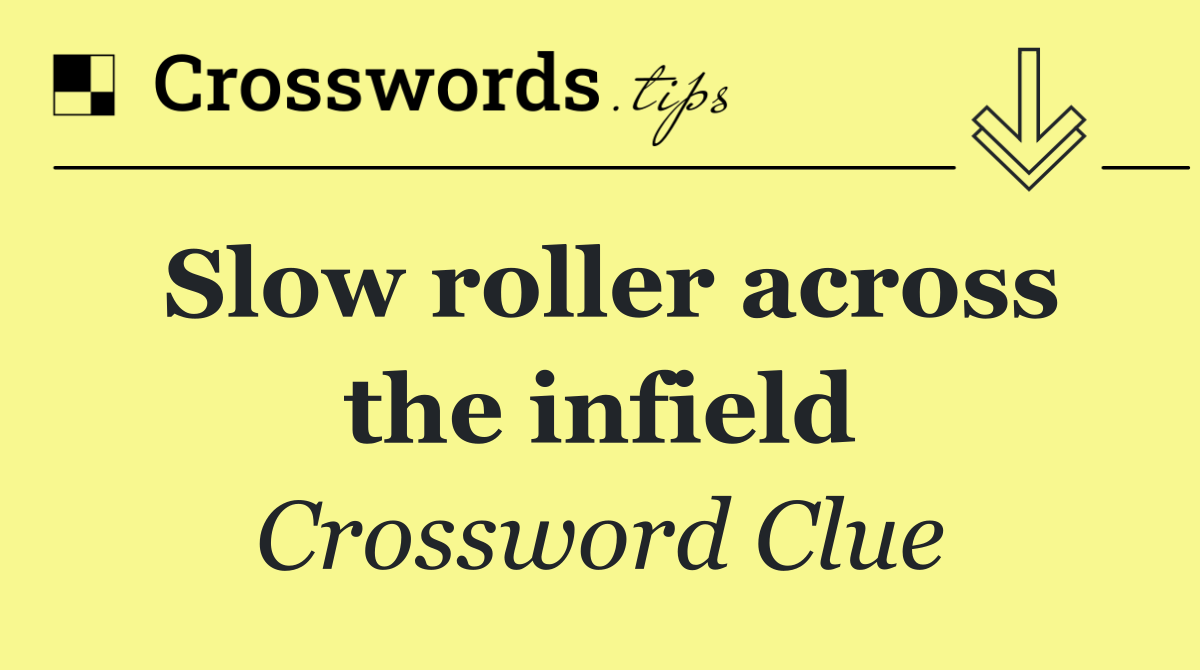Slow roller across the infield