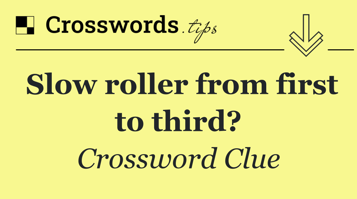 Slow roller from first to third?