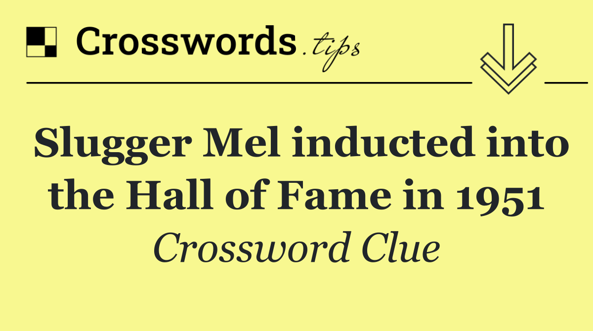 Slugger Mel inducted into the Hall of Fame in 1951