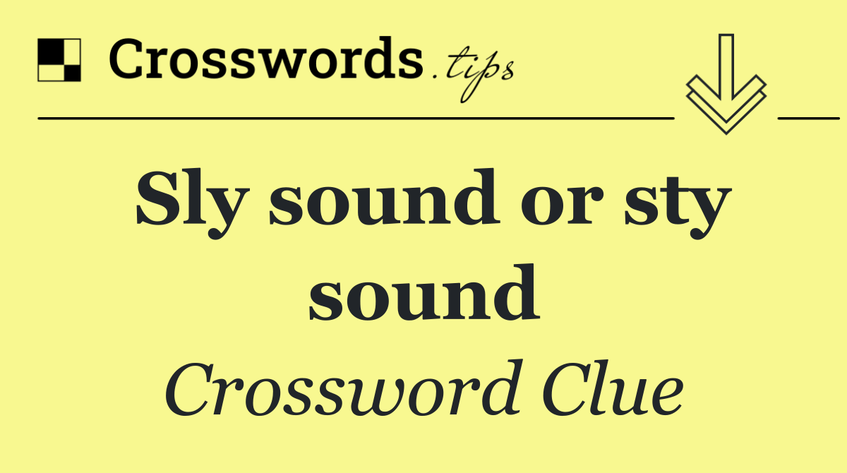 Sly sound or sty sound
