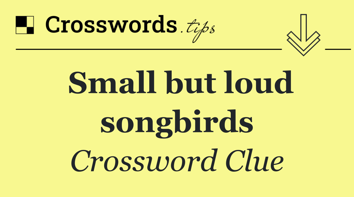 Small but loud songbirds