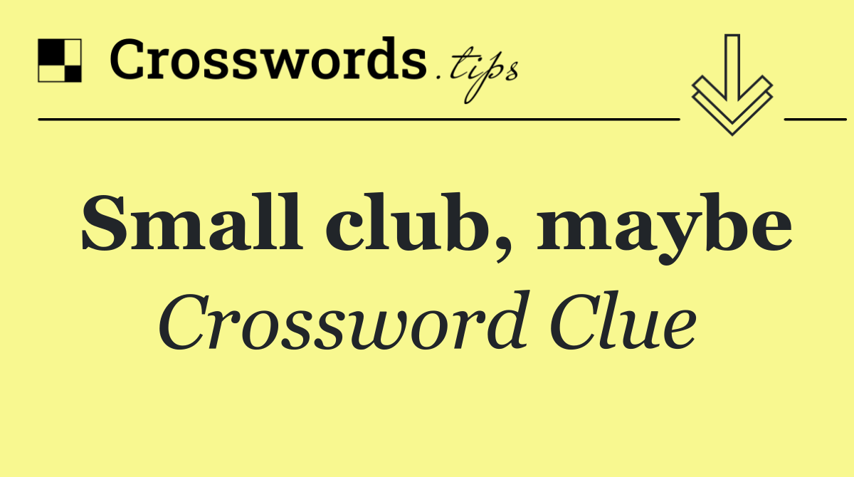 Small club, maybe